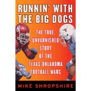 Runnin' with the Big Dogs: The True, Unvarnished Story of the Texas-Oklahoma Football Wars
