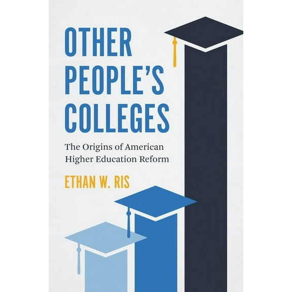 Other People's Colleges: The Origins of American Higher Education Reform, (Paperback)