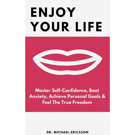 Enjoy Your Life: Master Self-Confidence, Beat Anxiety, Achieve Personal Goals & Feel The True Freedom - (Best Personal Goals In Life)