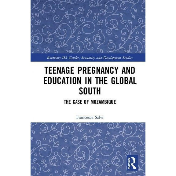 Routledge ISS Gender, Sexuality and Deve Teenage Pregnancy and Education in the Global South: The Case of Mozambique, (Hardcover)