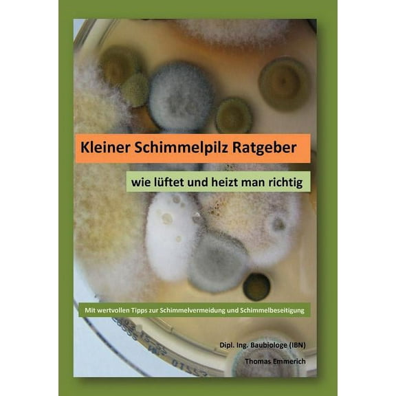 Kleiner Schimmelpilz Ratgeber: wie lÃ¼ftet und heizt man richtig, (Paperback)