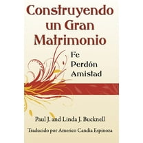 Construyendo un Gran Matrimonio: Encontrando la Fe, el Perdón y la Amistad (Paperback)