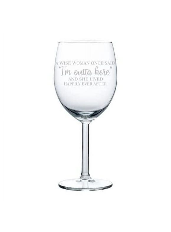 Wine Glass Goblet A Wise Woman Once Said I'm Outta Here Funny Retirement Going Away Moving (10 oz)