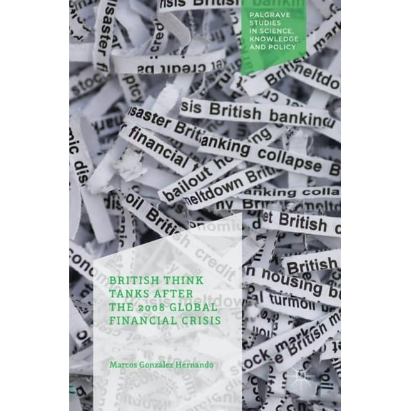 Palgrave Studies in Science, Knowledge a British Think Tanks After the 2008 Global Financial Crisis, (Hardcover)
