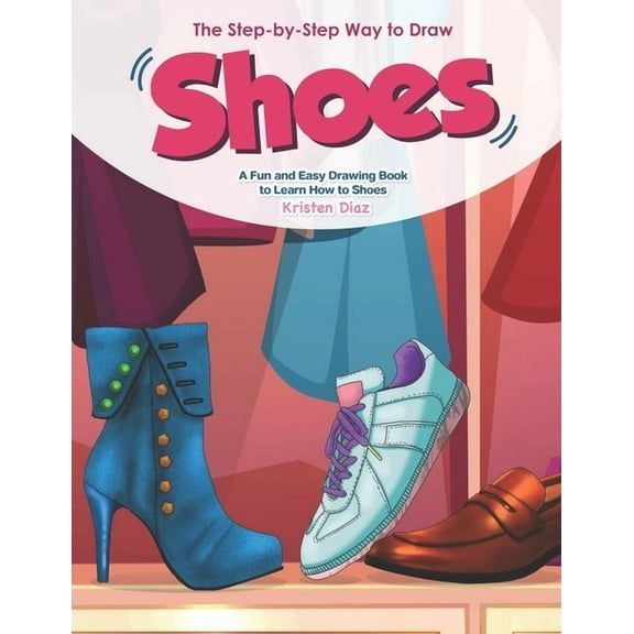 The Step-by-Step Way to Draw Shoes: A Fun and Easy Drawing Book to Learn How to Shoes, (Paperback)