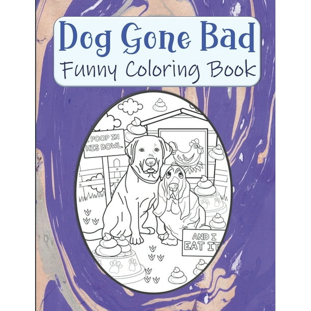 Download Dog Gone Bad Funny Coloring Book Hilarious Coloring Book For Adults Funny Animals Coloring Book Dog Lover Gift Idea Paperback Walmart Com Walmart Com