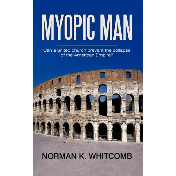 Myopic Man : Can a united church prevent the collapse of the American Empire? (Hardcover)