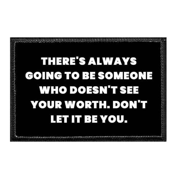 There's Always Going To Be Someone Who Doesn't See Your Worth. Don't Let It Be You - Removable Patch