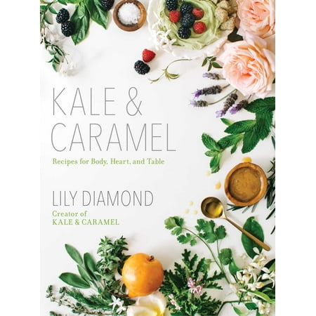 - Kale & Caramel : Recipes for Body, Heart, and Table
