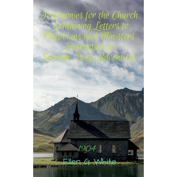 Testimonies for the Church Containing Letters to Physicians and Ministers Instruction to Seventh-Day Adventists (1904), (Paperback)