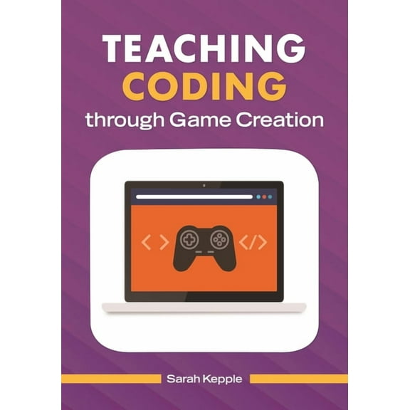 Teaching Coding Through Game Creation, (Paperback)