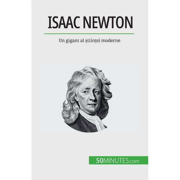 Isaac Newton: Un gigant al științei moderne, (Paperback)