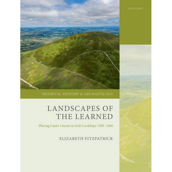 Medieval History and Archaeology Landscapes of the Learned: Placing Gaelic Literati in Irish Lordships 1300-1600, (Hardcover)