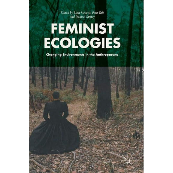 Feminist Ecologies: Changing Environments in the Anthropocene, (Hardcover)