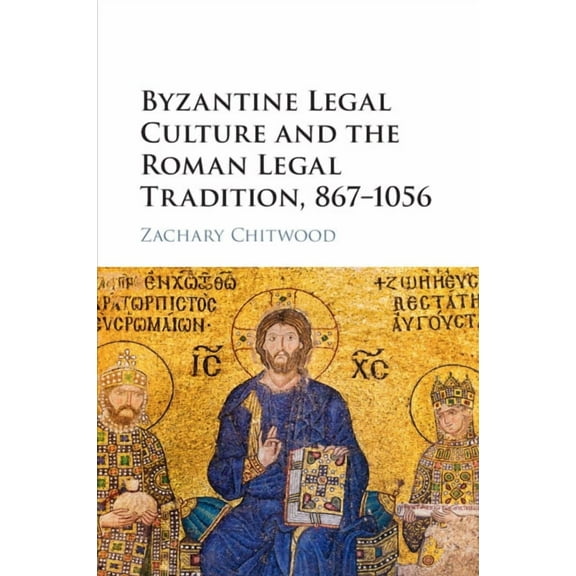 Byzantine Legal Culture and the Roman Legal Tradition, 867-1056, (Paperback)