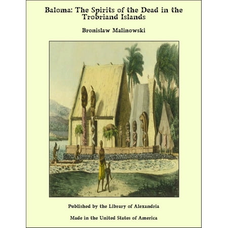 Baloma; the Spirits of the Dead in the Trobriand Islands -