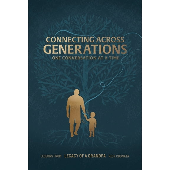 Connecting Across Generations: Lessons From LEGACY OF A GRANDPA Rick Cognata, (Paperback)