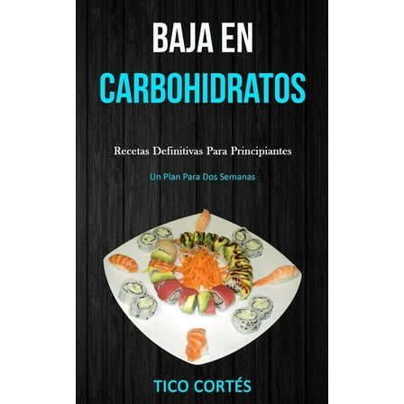 Baja En Carbohidratos: Recetas definitivas para principiantes (Un plan para dos semanas), (Paperback)