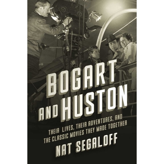 Bogart and Huston: Their Lives, Their Adventures, and the Classic Movies They Made Together, (Hardcover)