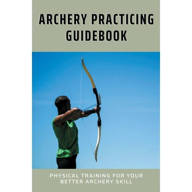 Archery Practicing Guidebook Physical Training For Your Better Archery