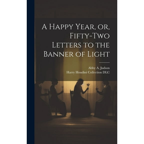 A Happy Year, or, Fifty-two Letters to the Banner of Light, (Hardcover)