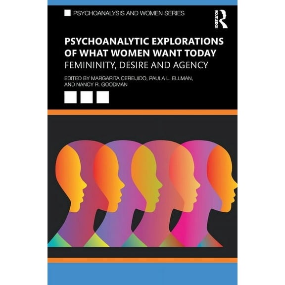 Psychoanalysis and Women Psychoanalytic Explorations of What Women Want Today: Femininity, Desire and Agency, (Paperback)