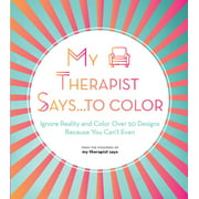My Therapist Says...to Color: Ignore Reality and Color Over 50 Designs Because You Can't Even [Paperback - Used]