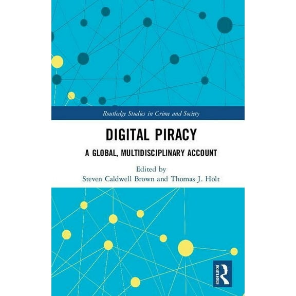 Routledge Studies in Crime and Society Digital Piracy: A Global, Multidisciplinary Account, (Hardcover)