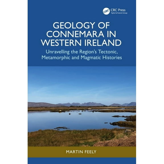 Geology of Connemara in Western Ireland: Unravelling the Region's Tectonic, Metamorphic, and Magmatic Histories, (Hardcover)