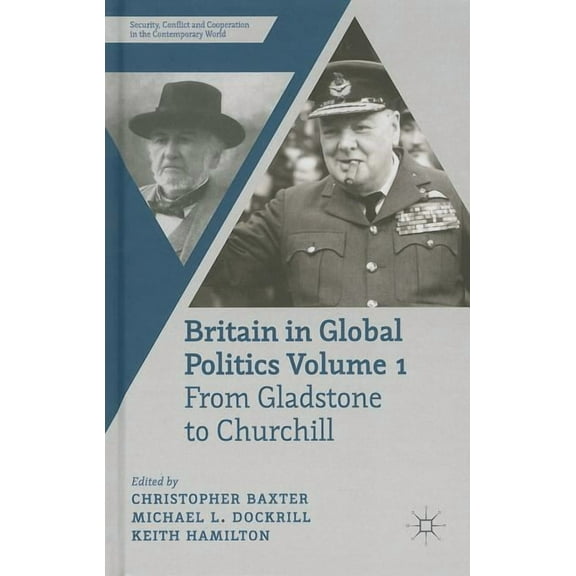 Security, Conflict and Cooperation in th Britain in Global Politics, Volume 1: From Gladstone to Churchill, (Hardcover)