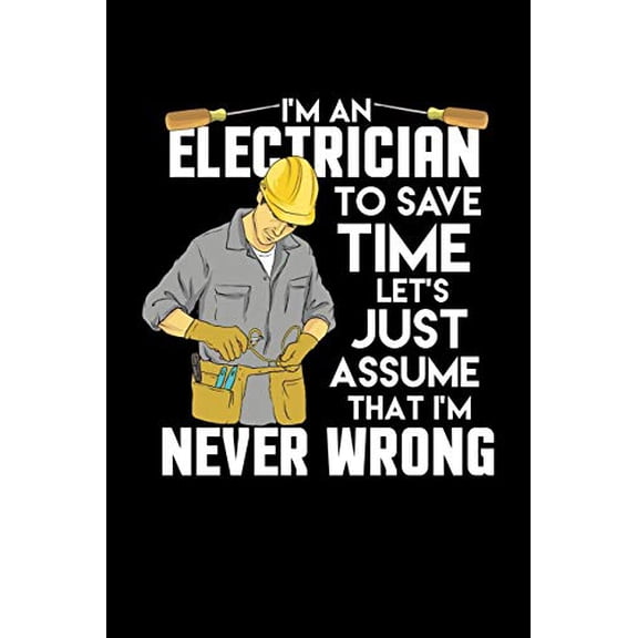 Im An Electrician Im Never Wrong: 120 Pages I 6x9 I Music Sheet I Funny Lineman Workman Gifts I Paperback 1080810390 9781080810390 Funny Notebooks