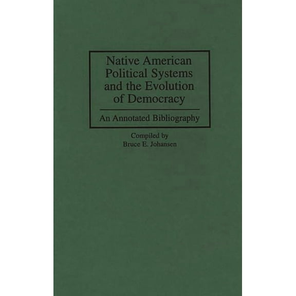 Bibliographies and Indexes in American H Native American Political Systems and the Evolution of Democracy: An Annotated Bibliography, (Hardcover)