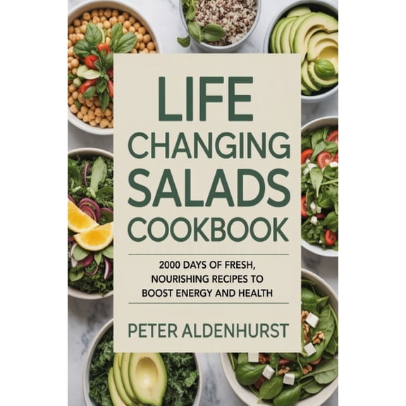 Life Changing Salads Cookbook: 2000 Days of Fresh, Nourishing Recipes to Boost Energy and Health, (Paperback)