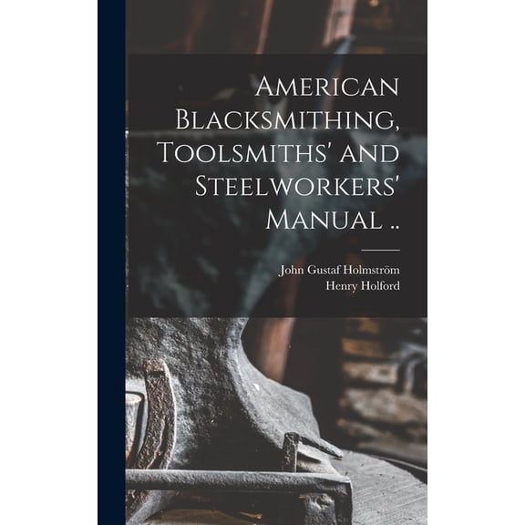 American Blacksmithing, Toolsmiths' and Steelworkers' Manual .. (Hardcover)