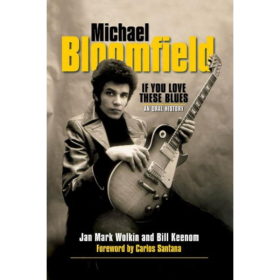Michael Bloomfield: If You Love These Blues: An Oral History, (Paperback)