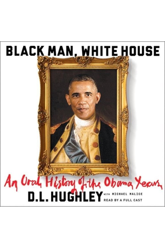 Pre-Owned Black Man, White House: An Oral History of the Obama Years (Audiobook) by D L Hughley, Paula Jai Parker-Martin, Dan Woren