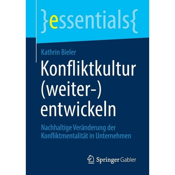 Essentials Konfliktkultur (Weiter-)Entwickeln: Nachhaltige Veränderung Der Konfliktmentalität in Unternehmen, (Paperback)