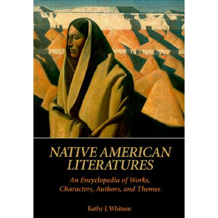Native American Literatures : An Encyclopedia of Works, Characters, Authors, and