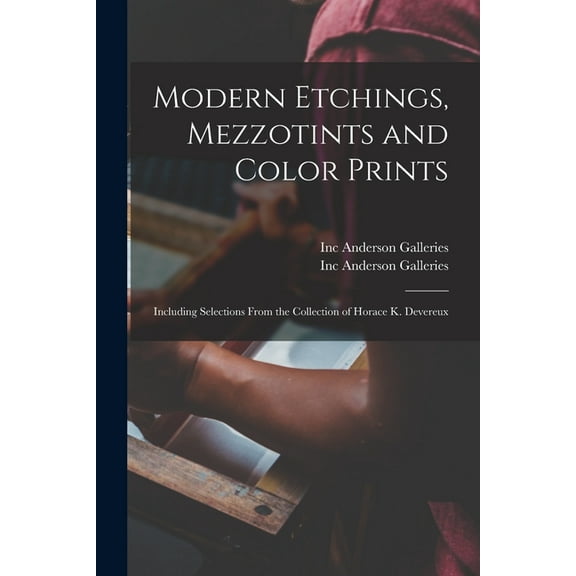 Modern Etchings, Mezzotints and Color Prints : Including Selections From the Collection of Horace K. Devereux (Paperback)