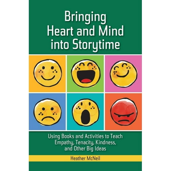 Bringing Heart and Mind Into Storytime: Using Books and Activities to Teach Empathy, Tenacity, Kindness, and Other Big I, (Paperback)