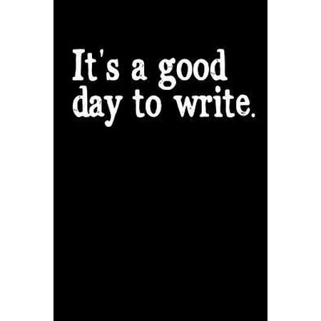 It's a Good Day to Write: Writing Journal, Writer Notebook, Gift for Block Content Writers, Novel Author Birthday Present, Novelist, Journalist,