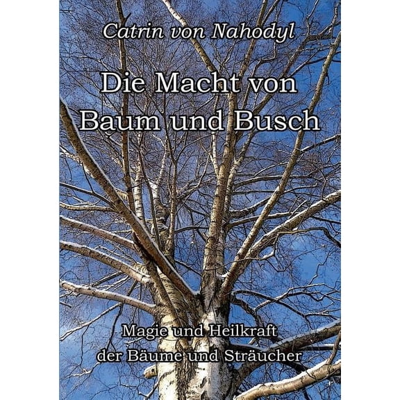 Die Macht von Baum und Busch: Magie und Heilkraft der BÃ¤ume und StrÃ¤ucher, (Paperback)