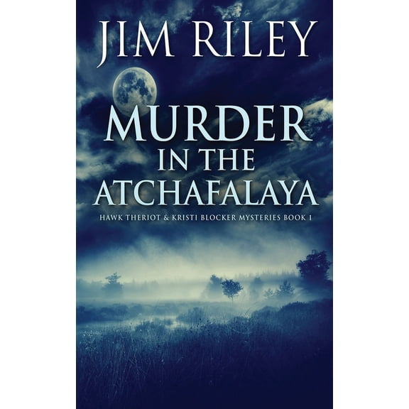 Hawk Theriot & Kristi Blocker Mysteries Murder in the Atchafalaya, Book 1, (Hardcover)