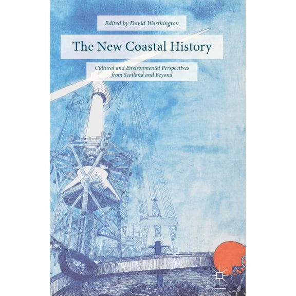 The New Coastal History: Cultural and Environmental Perspectives from Scotland and Beyond, (Hardcover)