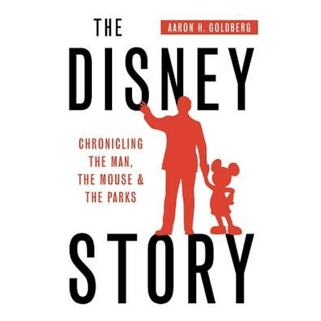 The Disney Story : Chronicling the Man, the Mouse, and the Parks