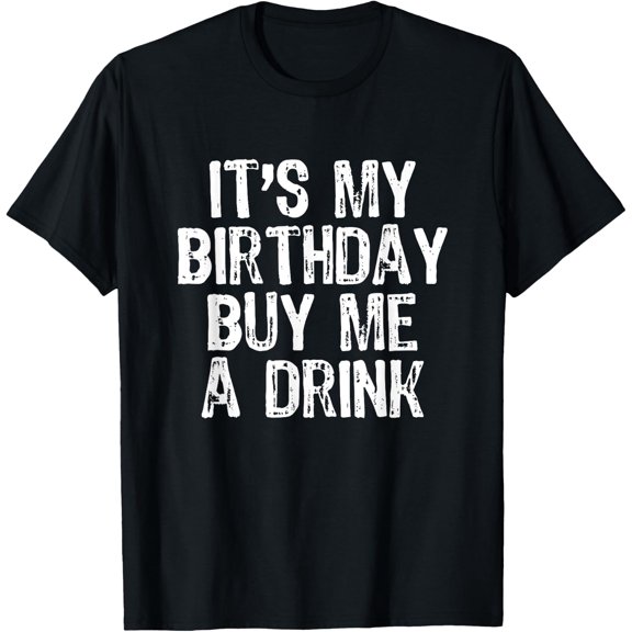 It's My Birthday Buy Me A Drink Funny Drinking Gift T-ShirtMen's and women's gift, black and white T-shirt, size: Extra large S-4XL