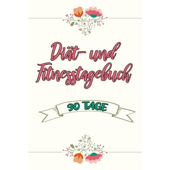 Diät- und Fitnesstagebuch: Das 90-Tage-Ernährungstagebuch zum Eintragen für Fitness und Diät -- Inkl. Nährwerttabelle und vielen Tipps und Motivation -- Vorher vs. nachher uvm. (Paperback)