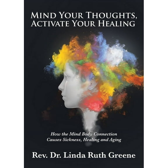Mind Your Thoughts, Activate Your Healing: How the Mind Body Connection Causes Sickness, Healing and Aging, (Paperback)