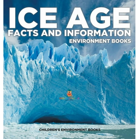 Ice Age Facts and Information - Environment Books Children's Environment Books, (Hardcover)