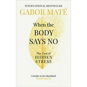 When the Body Says No: The Cost of Hidden Stress (Paperback) by Gabor Mat